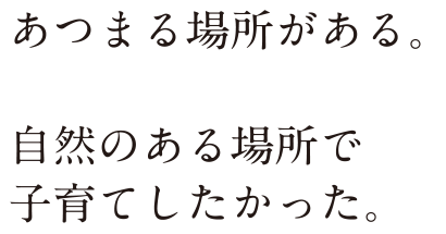 あつまる場所がある。自然のある場所で子育てしたかった。