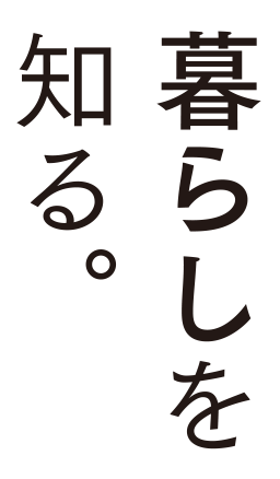 暮らしを知る。