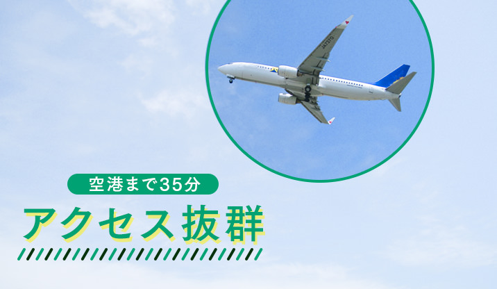 空港まで35分。アクセス抜群